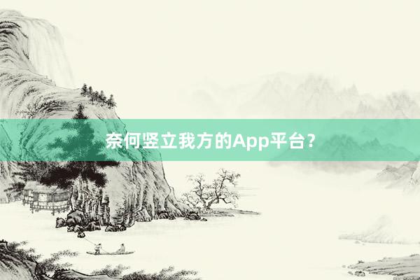 奈何竖立我方的App平台？
